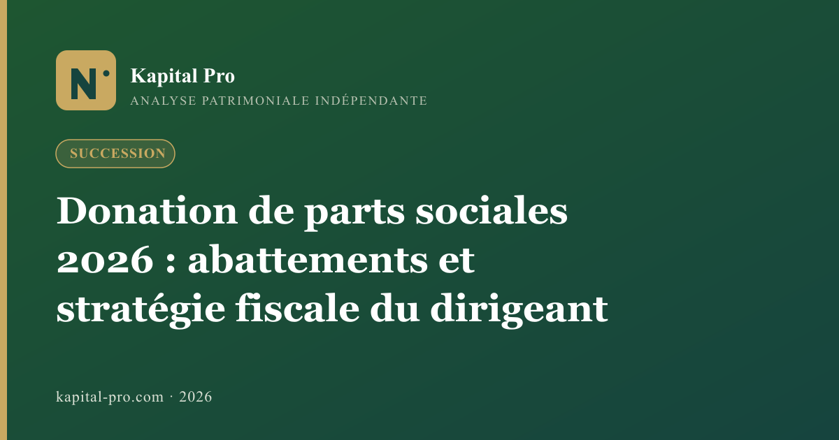 Donation de parts sociales 2026 : abattements et stratégie fiscale du dirigeant - Kapital Pro