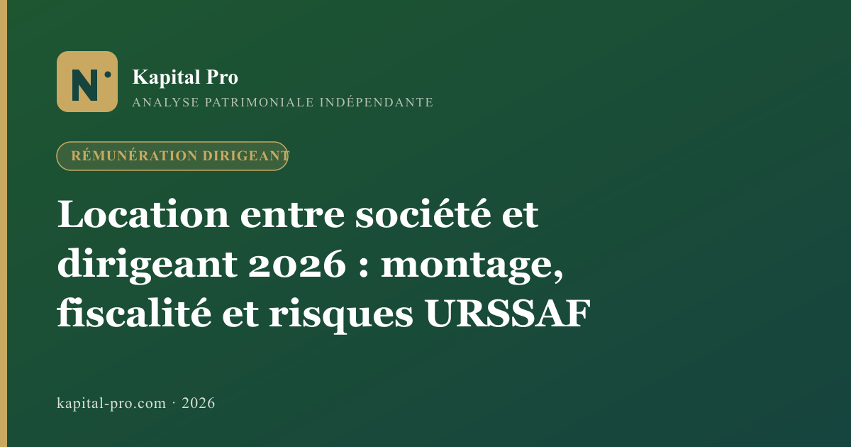 Location entre société et dirigeant 2026 : montage, fiscalité et risques URSSAF - Kapital Pro